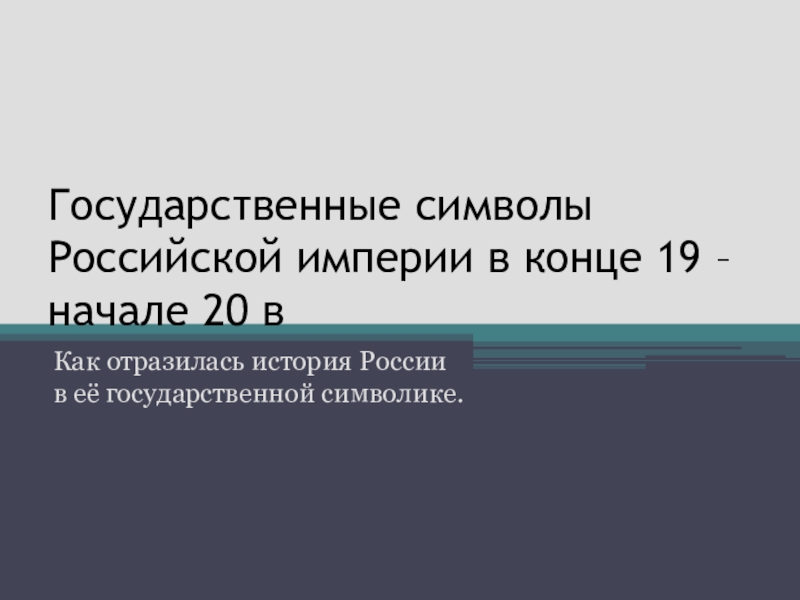 Презентация Государственные символы Российской империи в конце 19 начале 20 веков.