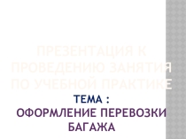 Презентация урока по учебной практике на тему: Оформление перевозки багажа