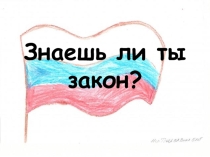 Презентация Знаешь ли ты ЗАКОН
