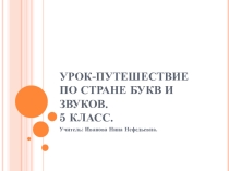Презентация по русскому языку на тему Урок-путешествие по Стране Букв и Звуков 5 класс