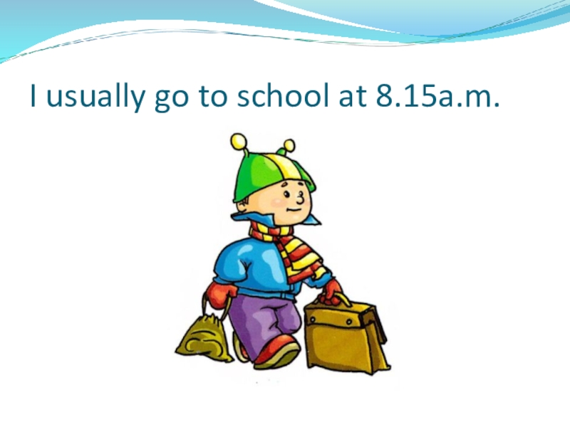 Презентация по теме: My day I usually go to school at 8.15a.m. I usually go to school at 8.15a.m.