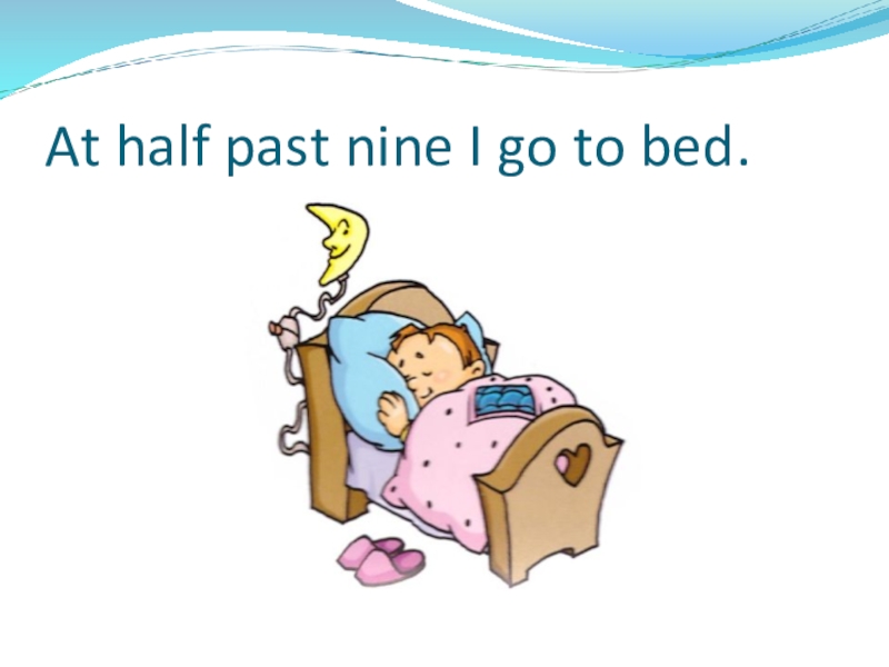 Презентация по теме: My day At half past nine I go to bed. At half past nine I go to bed.