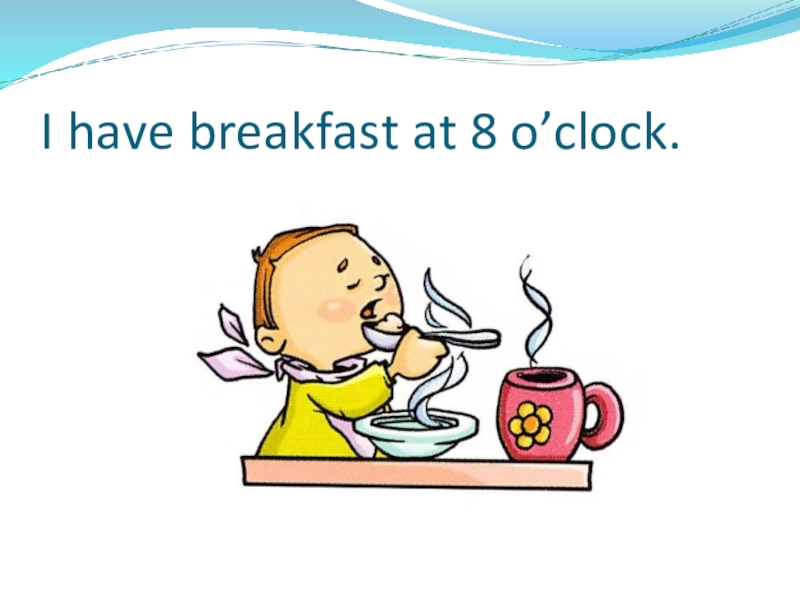 Презентация по теме: My day I have breakfast at 8 o’clock. I have breakfast at 8 o’clock.