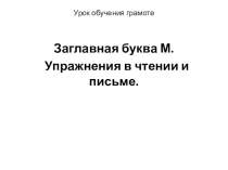 Презентация к уроку обучение грамоте по теме: Заглавная буква М.