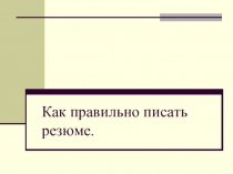 Презентация к занятию по профориентации Как правильно писать резюме