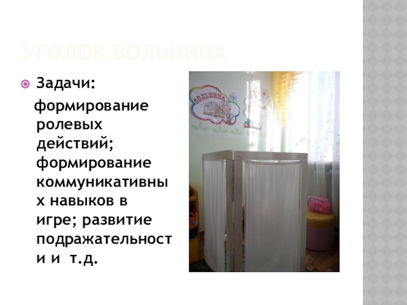 Предметно - развивающая среда Задачи: формирование ролевых действий; формирование коммуникативных навыков в игре; развитие подражательности и т.д.уголок больница Задачи: формирование ролевых действий; формирование коммуникативных навыков в игре; развитие подражательности и т.д.уголок больница