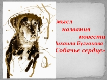 Презентация по литературе на тему Смысл названия повести М. Булгакова Собачье сердце /по программе под редакцией В.Ф. Чертова/