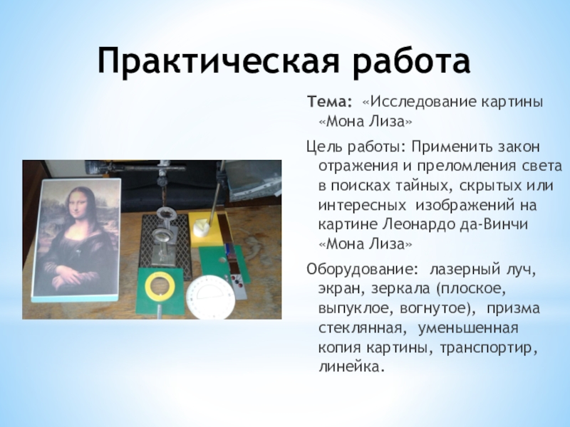 Презентация к изучению картин Леонардо да-Винчи, с помощью законов отражения и преломления света. 8 класс. Защита проектов. Практическая работаТема: «Исследование картины «Мона Лиза» Цель работы: Применить закон отражения Практическая работаТема: «Исследование картины «Мона Лиза» Цель работы: Применить закон отражения и преломления света в поисках тайных,