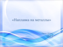 Наплавка на металлы студентов группы ЭГС-14-1 Балко Данилы и Бабкина Дмитрия