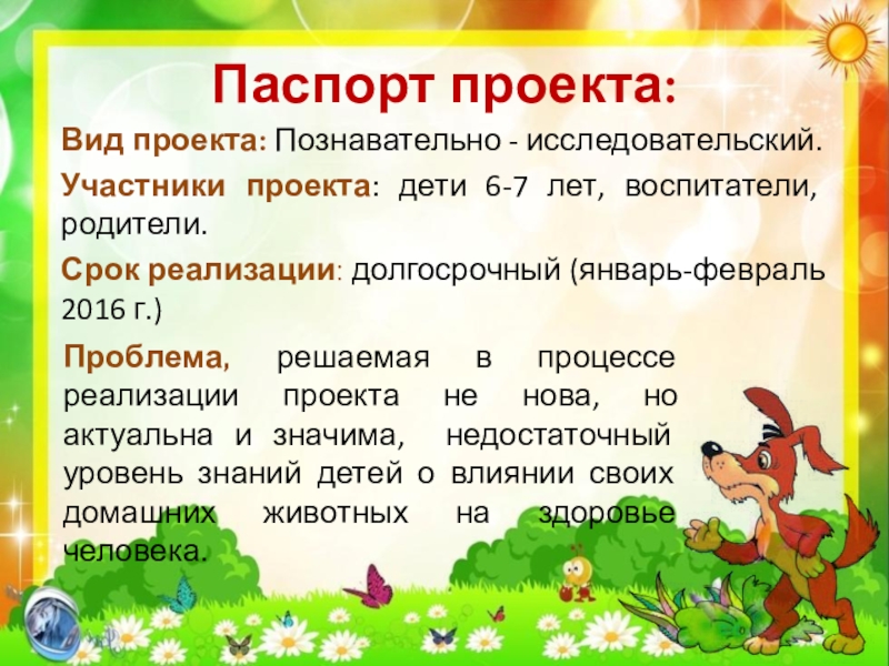 Презентация по экологии Кот и пес спешат на помощь Паспорт проекта:Вид проекта: Познавательно - исследовательский.Участники проекта: дети 6-7 лет, воспитатели, Паспорт проекта:Вид проекта: Познавательно - исследовательский.Участники проекта: дети 6-7 лет, воспитатели, родители.Срок реализации: долгосрочный (январь-февраль 2016 г.)