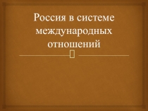 Презентация по истории России на тему Россия в системе международных отношений (7 класс)