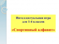Презентация Интеллектуальная игра Спортивный алфавит (1-4 классы)