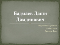 Презентация краеведческого проекта Бадмаев Даши Дамдинович