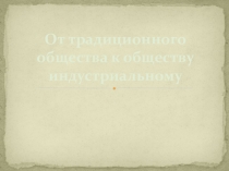 От традиционного общества к индустриальному