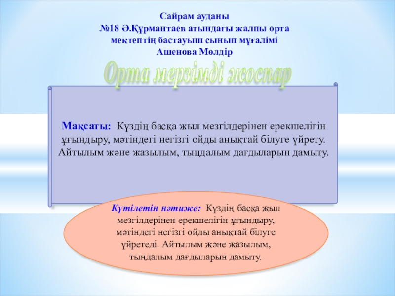 Презентация на тему Мақсаты: Күздің басқа жыл мезгілдерінен ерекшелігін ұғындыру, мәтіндегі Мақсаты: Күздің басқа жыл мезгілдерінен ерекшелігін ұғындыру, мәтіндегі негізгі ойды анықтай білуге үйрету. Айтылым және жазылым, тыңдалым