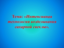 Презентация по технологии возделывания сахарной свеклы