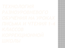 Технология разноуровневого обучения на уроках письма и чтения 1-4 классов коррекционной школы