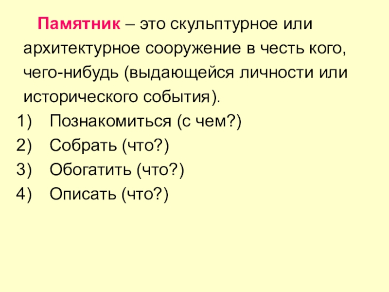 Презентация по русскому языку на тему Описание памятника архитектуры (8 класс) Памятник – это скульптурное илиархитектурное сооружение в честь кого,чего-нибудь (выдающейся Памятник – это скульптурное илиархитектурное сооружение в честь кого,чего-нибудь (выдающейся личности илиисторического события).Познакомиться (с чем?)Собрать