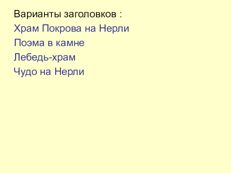 Презентация по русскому языку на тему Описание памятника архитектуры (8 класс) Варианты заголовков :Храм Покрова на НерлиПоэма в камнеЛебедь-храмЧудо на Нерли Варианты заголовков :Храм Покрова на НерлиПоэма в камнеЛебедь-храмЧудо на Нерли