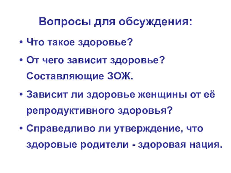 Занятие-презентация на тему Понятие о здоровье. Составляющие ЗОЖ Вопросы для обсуждения:Что такое здоровье?От чего зависит здоровье? Составляющие ЗОЖ.Зависит ли Вопросы для обсуждения:Что такое здоровье?От чего зависит здоровье? Составляющие ЗОЖ.Зависит ли здоровье женщины от её репродуктивного здоровья?Справедливо