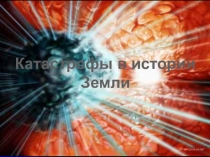 Презентация по геологии на тему Катастрофы в истории Земли
