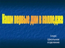 Презентация Первые дни в колледже, классный руководитель - Хуцаева Н.И.