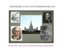 Презентация УВЛЕЧЕНИЯ и ЗАСЛУГИ ЛОМОНОСОВА