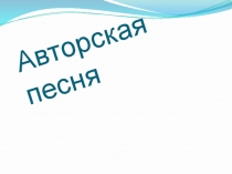 Презентация по музыке Авторская песня
