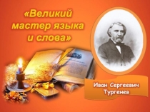 Презентация Великий мастер языка и слова к 200-летию со дня рождения И. С. Тургенева