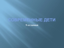 Современные дети - материал для родительского собрания