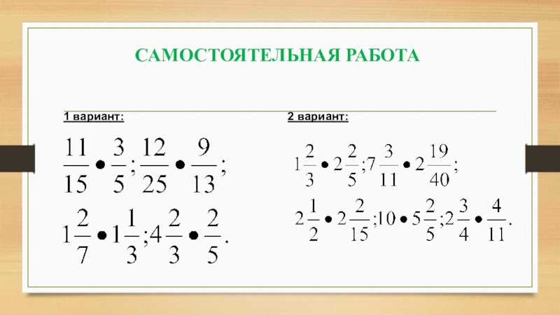Методическая разработка урока математики по теме Умножение дробей САМОСТОЯТЕЛЬНАЯ РАБОТА 1 вариант:2 вариант: САМОСТОЯТЕЛЬНАЯ РАБОТА 1 вариант:2 вариант: