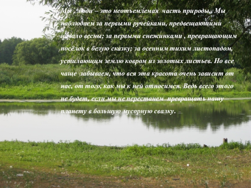 Презентация Берегите лес! Нам этот мир завещано беречь! Мы , люди – это неотъемлемая часть природы. Мы наблюдаем за Мы , люди – это неотъемлемая часть природы. Мы наблюдаем за первыми ручейками, предвещающими начало весны; за