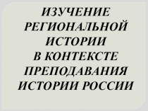 Изучение региональной истории в контексте преподавания истории России