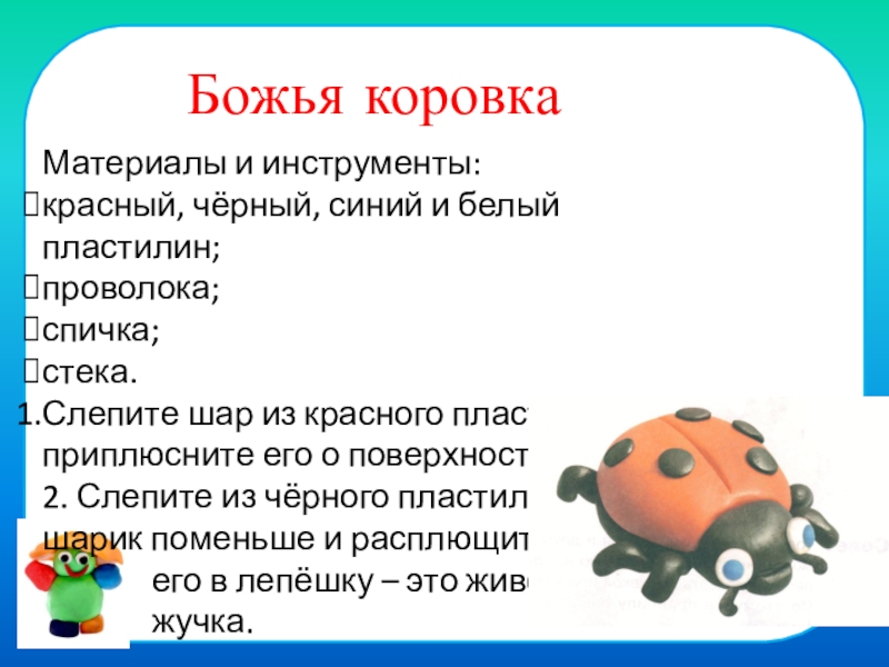 Поделки из пластилина в начальной школе Материалы и инструменты:красный, чёрный, синий и белый пластилин;проволока;спичка;стека.Слепите шар из красного Материалы и инструменты:красный, чёрный, синий и белый пластилин;проволока;спичка;стека.Слепите шар из красного пластилина и приплюсните его о поверхность