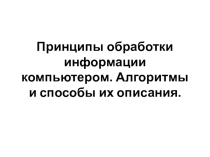 Презентация по информатике на тему Принципы обработки информации компьютером