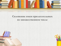 Презентация по русскому языку на тему Склонение имен прилагательных во множественном числе(4класс)