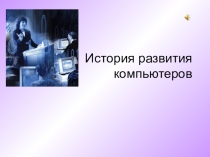 Презентация по информатике на тему История развития ПК(7 класс)