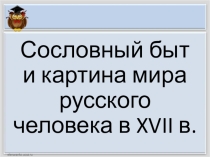 Презентация по Истории России. Тема Сословный быт и картина мира русского человека в XVII в.. 7 класс