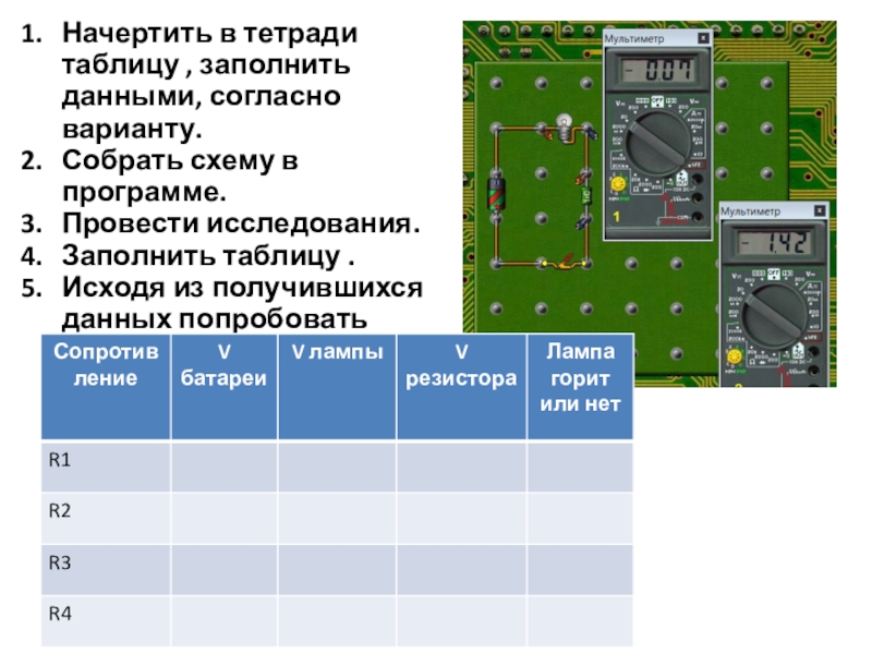 Начала электроники. Урок 2. Начертить в тетради таблицу , заполнить данными, согласно варианту.Собрать схему в Начертить в тетради таблицу , заполнить данными, согласно варианту.Собрать схему в программе.Провести исследования.Заполнить таблицу .Исходя из получившихся