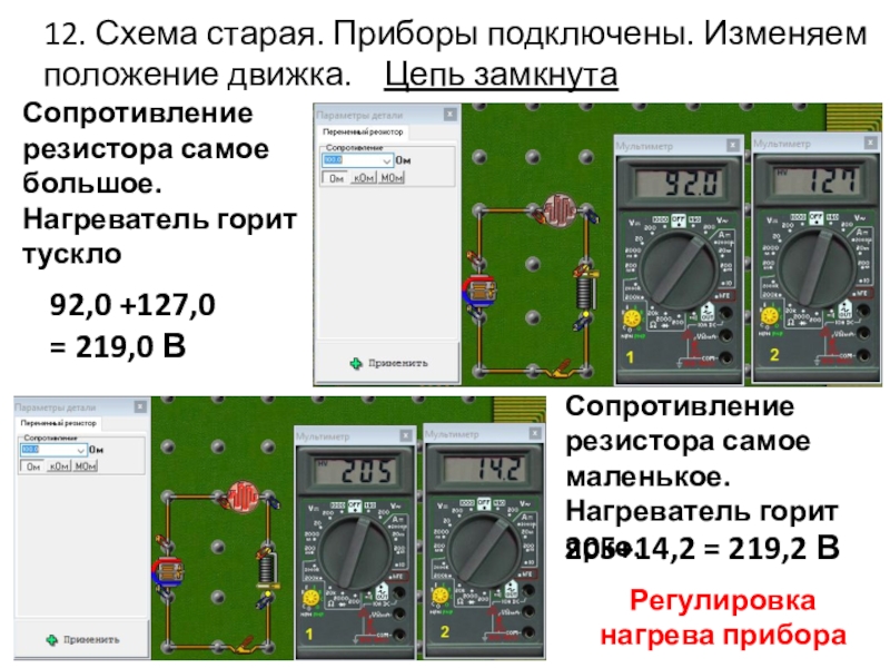 Начала электроники. Урок 2. 12. Схема старая. Приборы подключены. Изменяем положение движка. Цепь замкнута92,0 +127,0 12. Схема старая. Приборы подключены. Изменяем положение движка. Цепь замкнута92,0 +127,0 = 219,0 В205+14,2 = 219,2