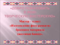 Презентация по технологии на тему Изготовление фото-рамки из бросового материала (жестяная банка)