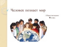 Презентация по обществознанию: Человек познает мир (6 класс)