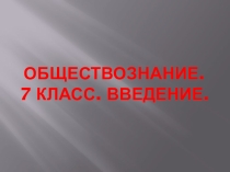 Презентация по обществознанию на тему Обществознание. 7 класс. Введение (7 класс)