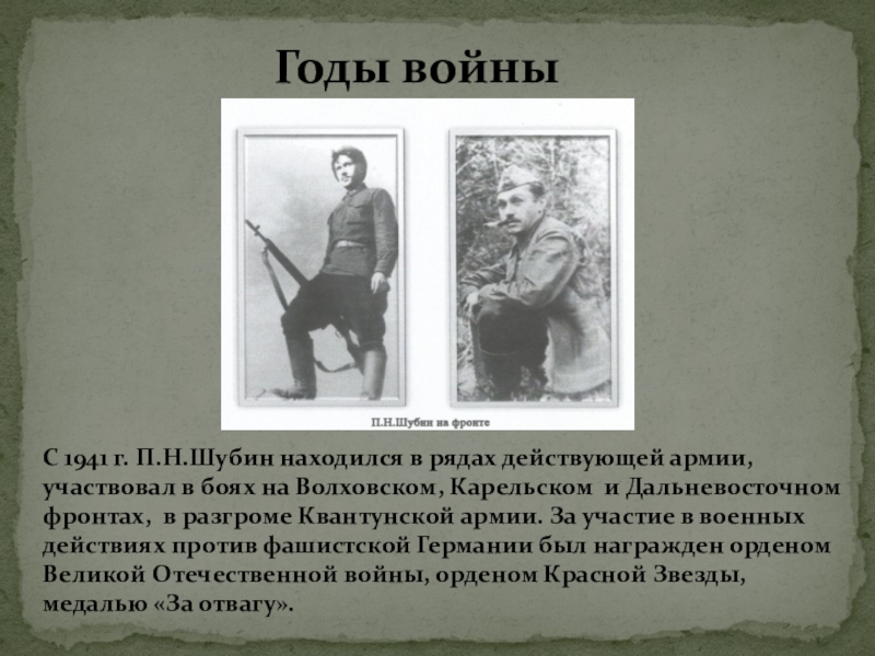 Презентация Суровая правда о войне в лирике П.Н.Шубина Годы войныС 1941 г. П.Н.Шубин находился в рядах действующей армии, участвовал Годы войныС 1941 г. П.Н.Шубин находился в рядах действующей армии, участвовал в боях на Волховском, Карельском и Дальневосточном