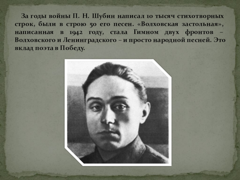 Презентация Суровая правда о войне в лирике П.Н.Шубина За годы войны П. Н. Шубин написал 10 тысяч стихотворных За годы войны П. Н. Шубин написал 10 тысяч стихотворных строк, были в строю 50