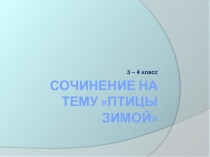 Презентация по русскому языку Сочинение на тему Птицы зимой (3 - 4 класс)
