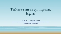 Презентация Табиғаттағы су. Тұман. Бұлт.