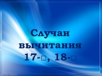 Презентация. Математика. Случаи вычитания 17-□
