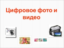Презентация по информатике на тему Цифровое фото и видео