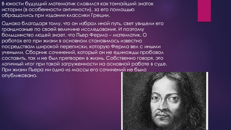 Великие математики Пьер Ферма В юности будущий математик славился как тончайший знаток истории (в особенности В юности будущий математик славился как тончайший знаток истории (в особенности античности), за его помощью обращались при